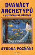 Kniha: Dvanáct archetypů v psychologické astrologii (Claus Riemann). Fontána, 2007 Kniha: Dvanáct archetypů v psychologické astrologii (Claus Riemann). Fontána, 2007