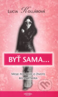 Kniha: Byť sama... (Lucia Kollárová). Infopress, 2007 Kniha: Byť sama... (Lucia Kollárová). Infopress, 2007