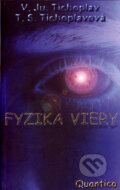 Kniha: Fyzika viery (T.S. Tichoplavová a V.Ju. Tichoplav). Quantico Tomáš Ušiak, 2004 Kniha: Fyzika viery (T.S. Tichoplavová a V.Ju. Tichoplav). Quantico Tomáš Ušiak, 2004