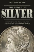 Kniha: The Story of Silver (William L. Silber). Princeton University Press, 2019 Kniha: The Story of Silver (William L. Silber). Princeton University Press, 2019