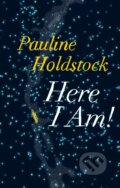 Kniha: Here I Am! (Pauline Holdstock). Biblioasis, 2020 Kniha: Here I Am! (Pauline Holdstock). Biblioasis, 2020