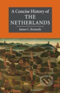Kniha: A Concise History of the Netherlands (Kennedy James C.). Cambridge University Press, 2017 Kniha: A Concise History of the Netherlands (Kennedy James C.). Cambridge University Press, 2017