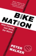 Kniha: Bike Nation (Peter Walker). Jonathan Cape, 2017 Kniha: Bike Nation (Peter Walker). Jonathan Cape, 2017