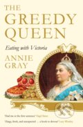 Kniha: The Greedy Queen (Annie Gray). Profile Books, 2018 Kniha: The Greedy Queen (Annie Gray). Profile Books, 2018