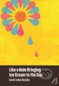 Kniha: Like a Mule Bringing Ice Cream to the Sun (Sarah Ladipo Manyika). Cassava Republic, 2017 Kniha: Like a Mule Bringing Ice Cream to the Sun (Sarah Ladipo Manyika). Cassava Republic, 2017