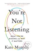 Kniha: You're Not Listening (Kate Murphy). Celadon Books, 2021 Kniha: You're Not Listening (Kate Murphy). Celadon Books, 2021