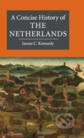 Kniha: A Concise History of the Netherlands (Kennedy James C.). Cambridge University Press, 2017 Kniha: A Concise History of the Netherlands (Kennedy James C.). Cambridge University Press, 2017