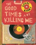 Kniha: The Good Times are Killing Me (Lynda Barry). Drawn and Quarterly, 2017 Kniha: The Good Times are Killing Me (Lynda Barry). Drawn and Quarterly, 2017