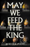 Kniha: May We Feed the King (Rebecca Perry). Granta Books, 2026 Kniha: May We Feed the King (Rebecca Perry). Granta Books, 2026