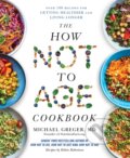 Kniha: The How Not to Age Cookbook (Michael Greger). Bluebird, 2026 Kniha: The How Not to Age Cookbook (Michael Greger). Bluebird, 2026