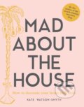 Kniha: Mad about the House (Kate Watson-Smyth). Pavilion, 2018 Kniha: Mad about the House (Kate Watson-Smyth). Pavilion, 2018