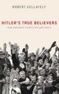 Kniha: Hitler's True Believers (Robert Gellately). Oxford University Press, 2020 Kniha: Hitler's True Believers (Robert Gellately). Oxford University Press, 2020