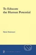 Kniha: To educate the human potential (Maria Montessori). , 2019 Kniha: To educate the human potential (Maria Montessori). , 2019
