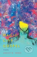Kniha: Magic City Gospel (Ashley M. Jones). Hub City Press, 2017 Kniha: Magic City Gospel (Ashley M. Jones). Hub City Press, 2017