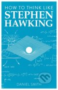Kniha: How to Think Like Stephen Hawking (Daniel Smith). Michael O'Mara Books Ltd, 2020 Kniha: How to Think Like Stephen Hawking (Daniel Smith). Michael O'Mara Books Ltd, 2020