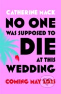 Kniha: No one was Supposed to Die at this Wedding (Catherine Mack). MacMillan, 2025 Kniha: No one was Supposed to Die at this Wedding (Catherine Mack). MacMillan, 2025