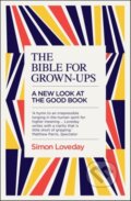 Kniha: The Bible for Grown-Ups (Simon Loveday). Icon Books, 2017 Kniha: The Bible for Grown-Ups (Simon Loveday). Icon Books, 2017