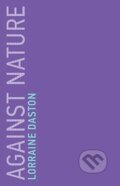 Kniha: Against Nature (Lorraine Daston). MIT Press, 2019 Kniha: Against Nature (Lorraine Daston). MIT Press, 2019
