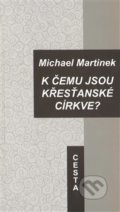 Kniha: K čemu jsou křesťanské církve? (Michael Martinek). Cesta, 2012 Kniha: K čemu jsou křesťanské církve? (Michael Martinek). Cesta, 2012
