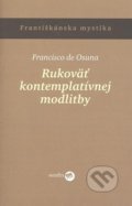 Kniha: Rukoväť kontemplatívnej modlitby (Francisko de Osuna). Serafín, 2006 Kniha: Rukoväť kontemplatívnej modlitby (Francisko de Osuna). Serafín, 2006