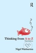 Kniha: Thinking from A to Z (Nigel Warburton). Routledge, 2017 Kniha: Thinking from A to Z (Nigel Warburton). Routledge, 2017