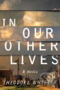 Kniha: In Our Other Lives (Theodore Wheeler). , 2020 Kniha: In Our Other Lives (Theodore Wheeler). , 2020