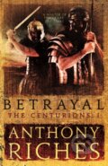 Kniha: Betrayal: The Centurions I (Anthony Riches). Hodder Paperback, 2017 Kniha: Betrayal: The Centurions I (Anthony Riches). Hodder Paperback, 2017