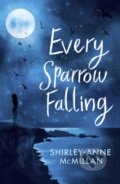 Kniha: Every Sparrow Falling (Shirley-Anne McMillan). Atom, 2019 Kniha: Every Sparrow Falling (Shirley-Anne McMillan). Atom, 2019