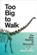 Kniha: Too Big to Walk (Brian J. Ford). William Collins, 2019 Kniha: Too Big to Walk (Brian J. Ford). William Collins, 2019