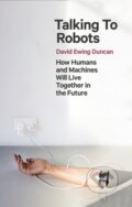 Kniha: Talking to Robots (David Ewing Duncan). Robinson, 2022 Kniha: Talking to Robots (David Ewing Duncan). Robinson, 2022