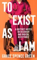 Kniha: To Exist As I Am (Grace Spence Green). Wellcome Collection, 2026 Kniha: To Exist As I Am (Grace Spence Green). Wellcome Collection, 2026