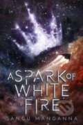 Kniha: A Spark of White Fire (Sangu Mandanna). Sky Pony, 2018 Kniha: A Spark of White Fire (Sangu Mandanna). Sky Pony, 2018