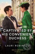 Kniha: Captivated By His Convenient Duchess (Lauri Robinson). Mills & Boon, 2024 Kniha: Captivated By His Convenient Duchess (Lauri Robinson). Mills & Boon, 2024
