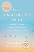 Kniha: Full Catastrophe Living (Jon Kabat-Zinn). Piatkus, 2013 Kniha: Full Catastrophe Living (Jon Kabat-Zinn). Piatkus, 2013