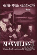 Kniha: Maximilián I. (Sigrid-Maria Grössingová). Ikar CZ, 2004 Kniha: Maximilián I. (Sigrid-Maria Grössingová). Ikar CZ, 2004