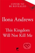 Kniha: This Kingdom Will Not Kill Me (Ilona Andrews). Tor, 2026 Kniha: This Kingdom Will Not Kill Me (Ilona Andrews). Tor, 2026