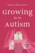Kniha: Growing in to Autism (Sandra Thom-Jones). , 2022 Kniha: Growing in to Autism (Sandra Thom-Jones). , 2022