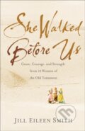 Kniha: She Walked Before Us – Grace, Courage, and Strength from 12 Women of the Old Testament (Jill Eileen Smith). , 2020 Kniha: She Walked Before Us – Grace, Courage, and Strength from 12 Women of the Old Testament (Jill Eileen Smith). , 2020