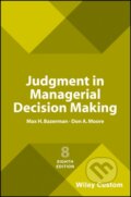 Kniha: Judgment in Managerial Decision Making, 8e Custom Edition (Don A. Moore a Max H. Bazerman). John Wiley & Sons, 2017 Kniha: Judgment in Managerial Decision Making, 8e Custom Edition (Don A. Moore a Max H. Bazerman). John Wiley & Sons, 2017