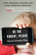 Kniha: Be the Parent, Please (Naomi Schaefer Riley). , 2018 Kniha: Be the Parent, Please (Naomi Schaefer Riley). , 2018