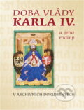 Kniha: Doba vlády Karla IV. a jeho rodiny v archivních dokumentech : 20. dubna - 21. května 2006, Národní archiv - Archivní areál Chodovec (Národní archiv). Národní archiv, 2006 Kniha: Doba vlády Karla IV. a jeho rodiny v archivních dokumentech : 20. dubna - 21. května 2006, Národní archiv - Archivní areál Chodovec (Národní archiv). Národní archiv, 2006