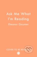 Kniha: Ask Me What I’m Reading (Eleanor Goymer). HarperCollins Publishers, 2026 Kniha: Ask Me What I’m Reading (Eleanor Goymer). HarperCollins Publishers, 2026
