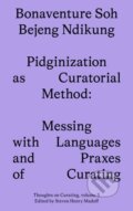 Kniha: Pidginization as Curatorial Method (Bonaventure Soh Beje Ndikung). Sternberg, 2023 Kniha: Pidginization as Curatorial Method (Bonaventure Soh Beje Ndikung). Sternberg, 2023