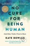 Kniha: No Cure for Being Human (Kate Bowler). , 1900 Kniha: No Cure for Being Human (Kate Bowler). , 1900