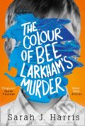 Kniha: The Colour of Bee Larkham's Murder (Sarah J. Harris). HarperCollins, 2018 Kniha: The Colour of Bee Larkham's Murder (Sarah J. Harris). HarperCollins, 2018