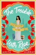 Kniha: The Trouble with Rose (Amita Murray). HarperCollins, 2019 Kniha: The Trouble with Rose (Amita Murray). HarperCollins, 2019