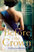 Kniha: Before the Crown (Flora Harding). , 2021 Kniha: Before the Crown (Flora Harding). , 2021