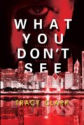 Kniha: What You Don't See (Tracy Clark). Kensington Publishing Corporation, 2020 Kniha: What You Don't See (Tracy Clark). Kensington Publishing Corporation, 2020