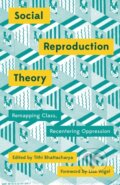Kniha: Social Reproduction Theory (Tithi Bhattacharya). Pluto Press, 2017 Kniha: Social Reproduction Theory (Tithi Bhattacharya). Pluto Press, 2017