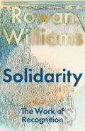 Kniha: Solidarity (The Rt Hon Rowan Williams). Bloomsbury, 2026 Kniha: Solidarity (The Rt Hon Rowan Williams). Bloomsbury, 2026